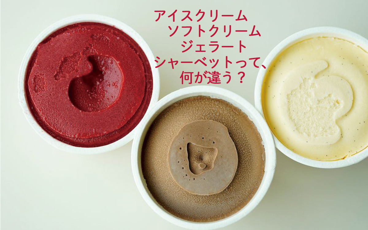 アイスクリーム、ソフトクリーム、ジェラート、シャーベットって、何が違う？【パティシエが教える、奥が深いお菓子の世界Vo.6】